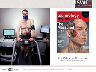 The Patient of the Future
                                                          MIT Technology Review, 2012



http://www.technologyreview.com/featuredstory/426968/the-patient-of-the-future/         2
 