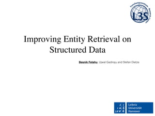 Improving Entity Retrieval on
Structured Data
Besnik Fetahu, Ujwal Gadiraju and Stefan Dietze
 
