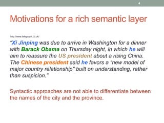 Motivations for a rich semantic layer
4
http://www.telegraph.co.uk/
“Xi Jinping was due to arrive in Washington for a dinn...