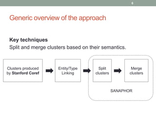 Generic overview of the approach
Key techniques
Split and merge clusters based on their semantics.
6
Clusters produced
by ...