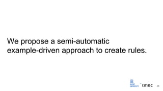 We propose a semi-automatic
example-driven approach to create rules.
26
 