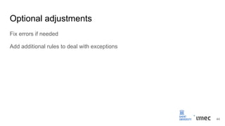 Optional adjustments
Fix errors if needed
Add additional rules to deal with exceptions
44
 