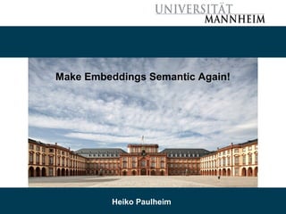 10/15/18 Heiko Paulheim 1
Make Embeddings Semantic Again!
Heiko Paulheim
 