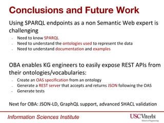 Information Sciences Institute
Conclusions and Future Work
Using SPARQL endpoints as a non Semantic Web expert is
challeng...