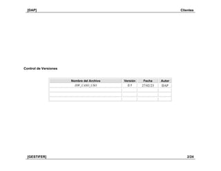 [DAP] Clientes
[GESTIFER] 2/24
Control de Versiones
Nombre del Archivo Versión Fecha Autor
ISW_CASO_USO 0.1 27/02/23 DAP
 
