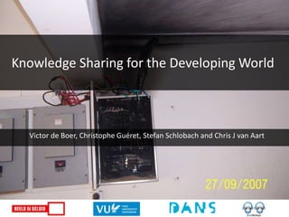 Knowledge Sharing for the Developing World 
Victor de Boer, Christophe Guéret, Stefan Schlobach and Chris J van Aart 
 
