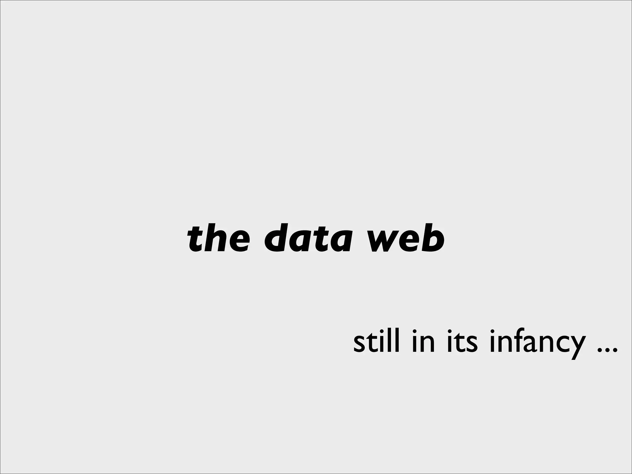 the data web

       still in its infancy ...
 