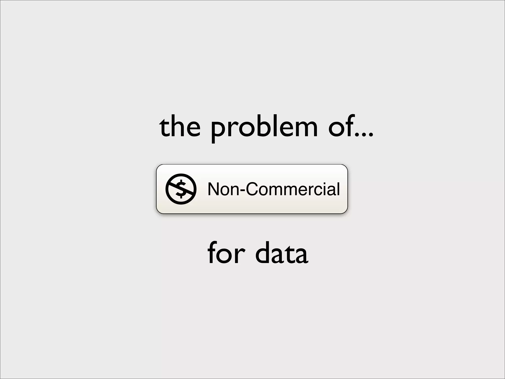 the problem of...
   Non-Commercial


   for data
 