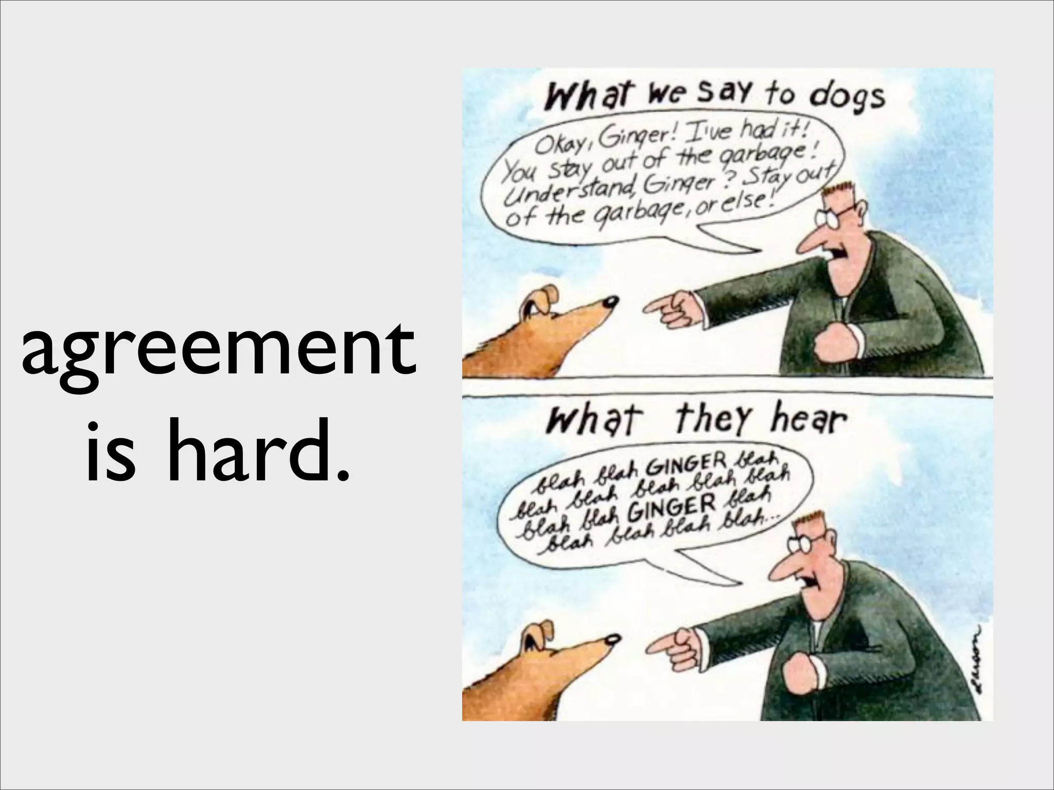 agreement
  is hard.
 