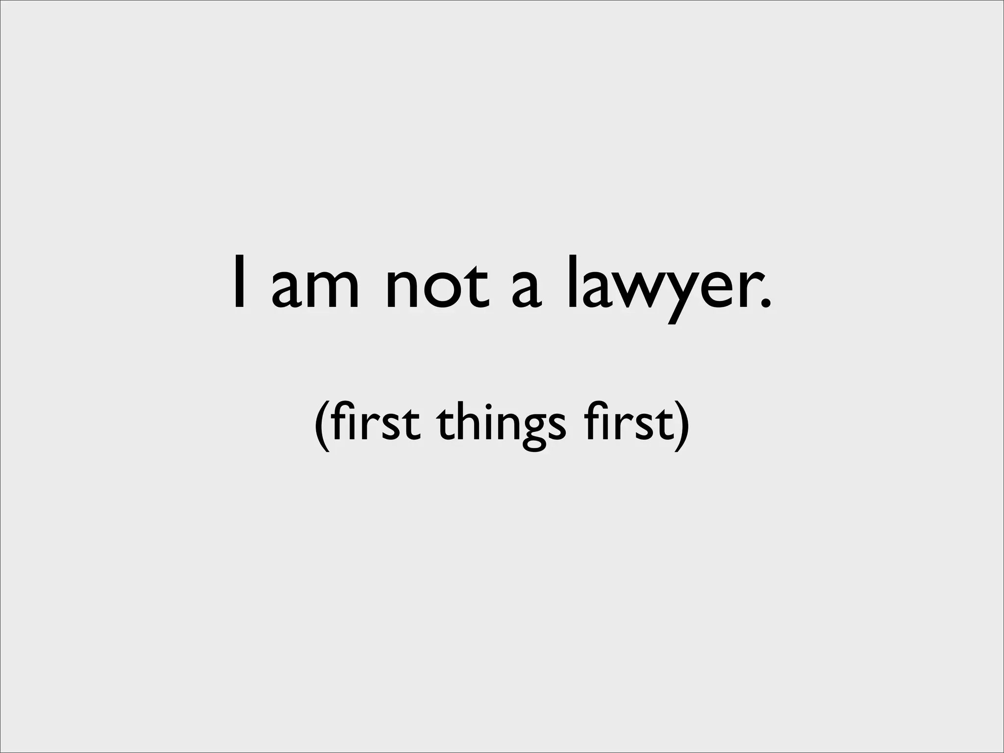 I am not a lawyer.
  (ﬁrst things ﬁrst)
 