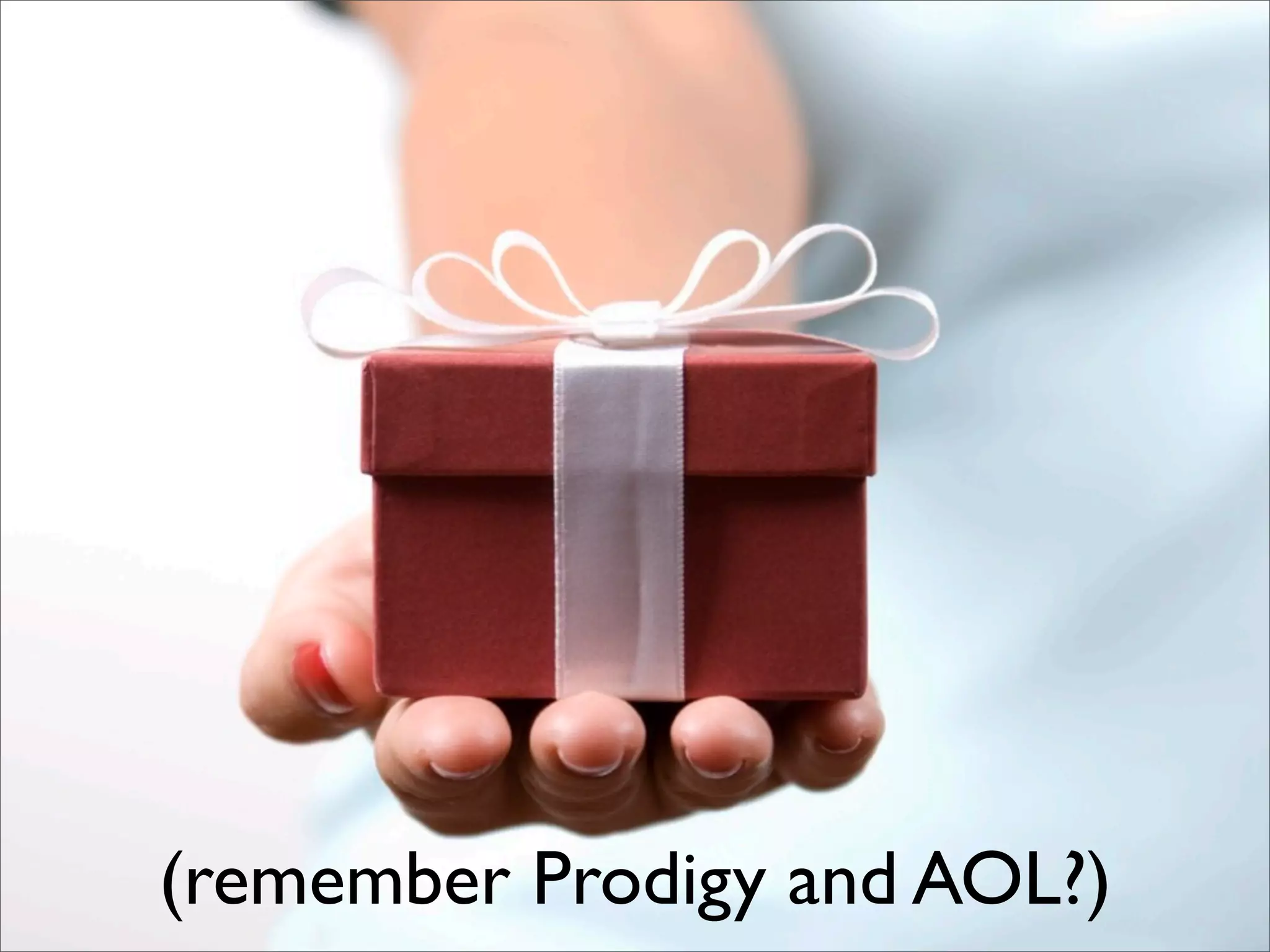 (remember Prodigy and AOL?)
 