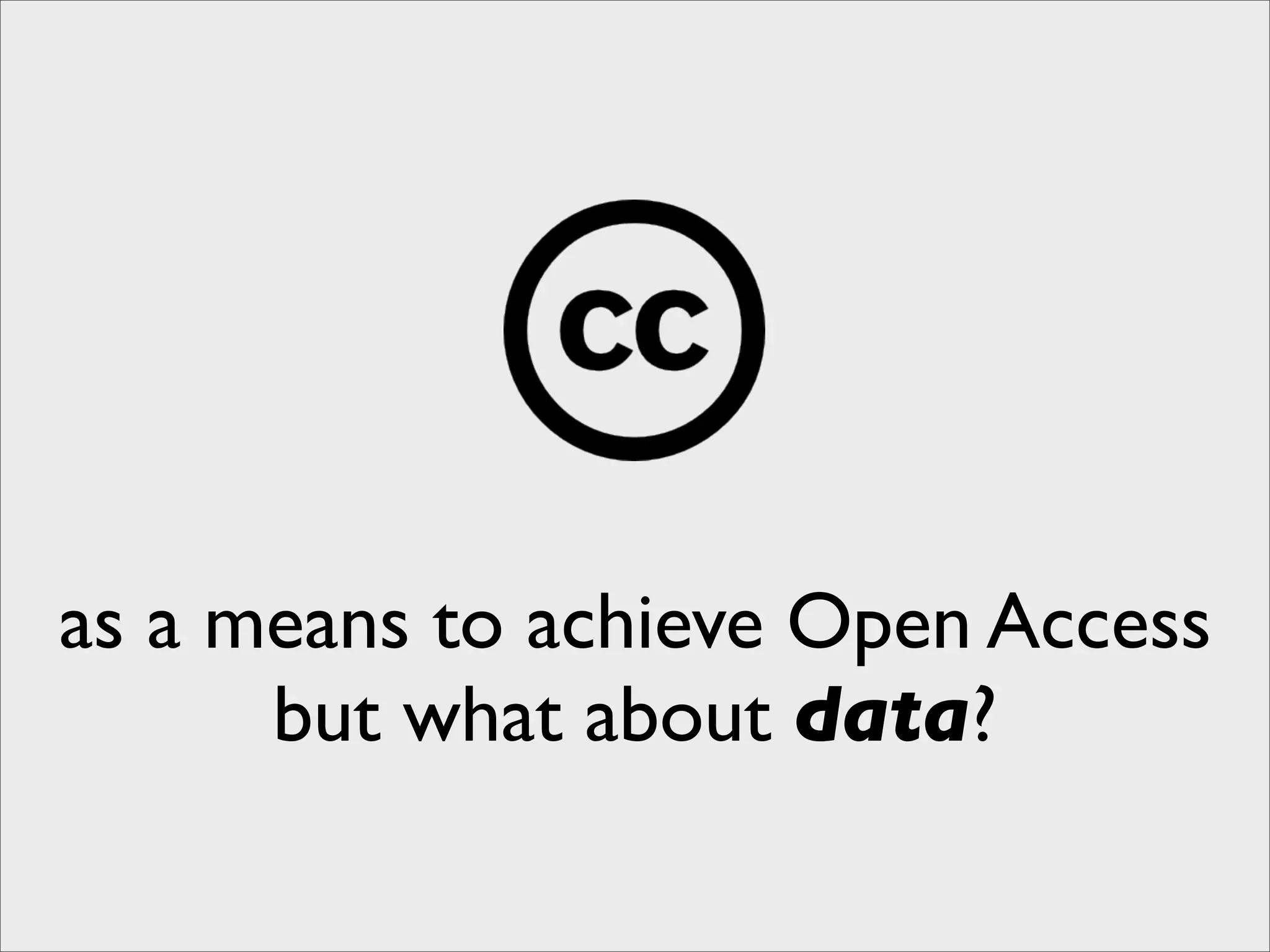 as a means to achieve Open Access
      but what about data?
 