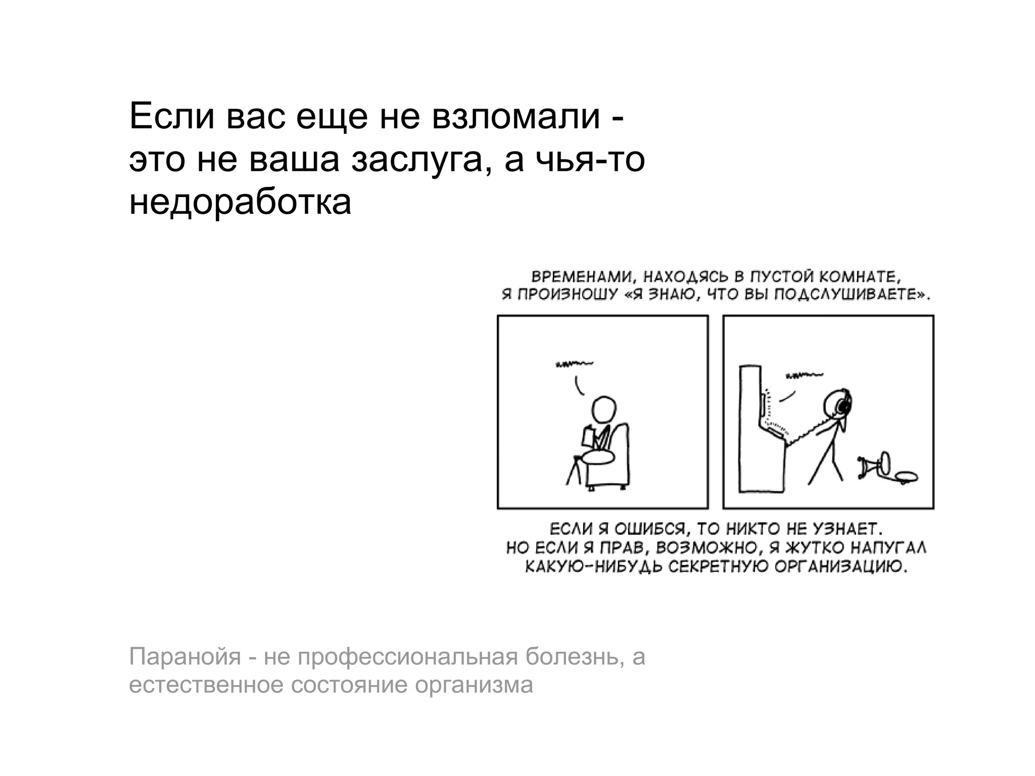 Если вас еще не взломали -
это не ваша заслуга, а чья-то
недоработка




Паранойя - не профессиональная болезнь, а
естественное состояние организма
 