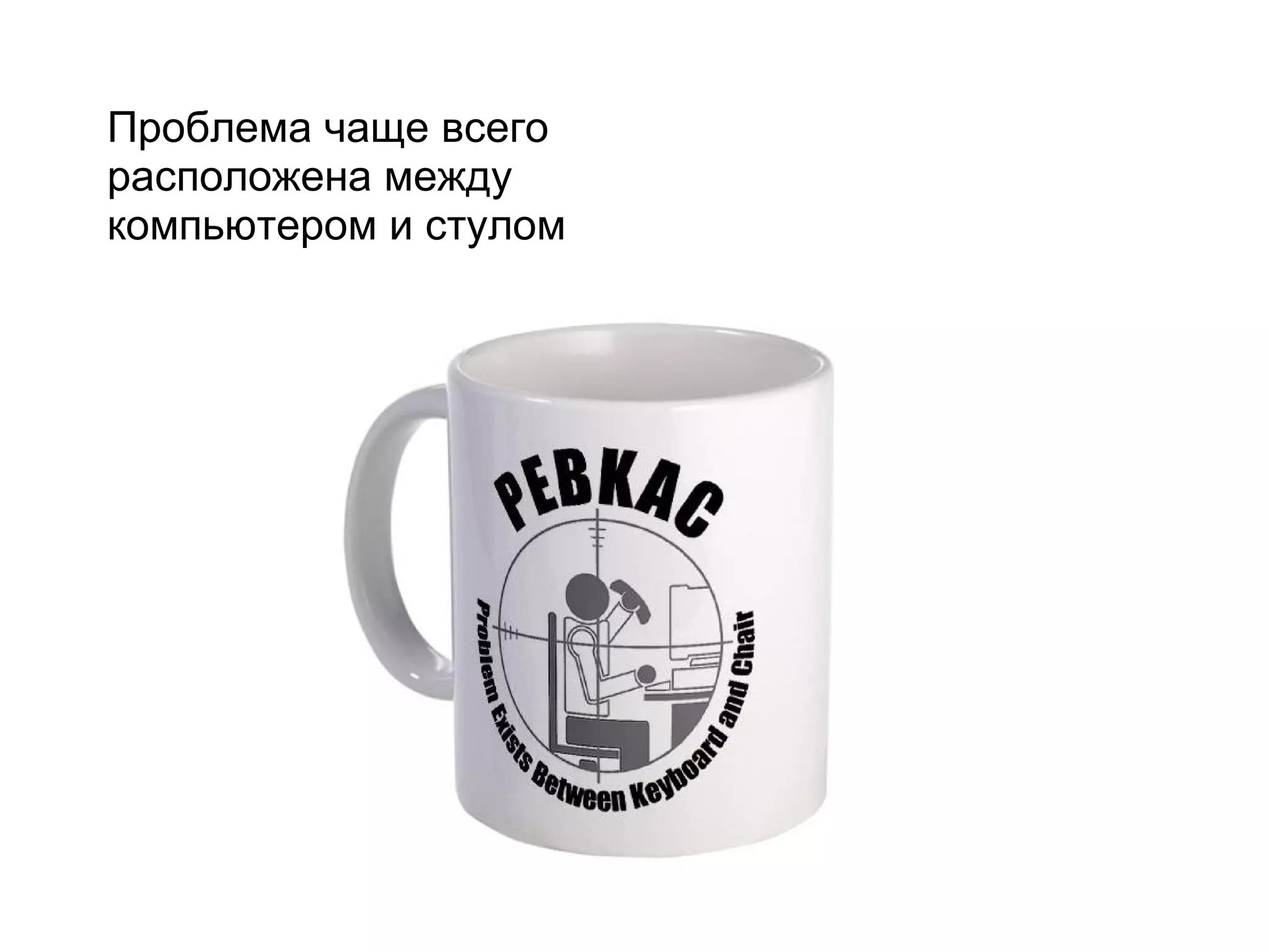 Проблема чаще всего
расположена между
компьютером и стулом
 