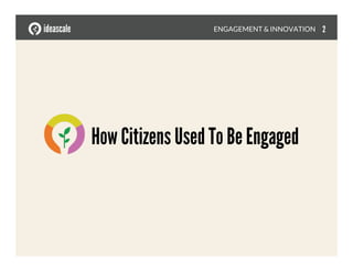 How Citizens Used To Be Engaged
ENGAGEMENT & INNOVATION
 2
 
