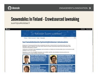 Snowmobiles In Finland - Crowdsourced lawmaking
suomijoukkoistaa.ﬁ!
ENGAGEMENT & INNOVATION
 24
 