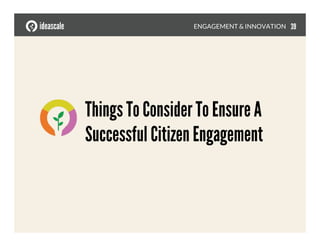 Things To Consider To Ensure A
Successful Citizen Engagement
ENGAGEMENT & INNOVATION
 39
 