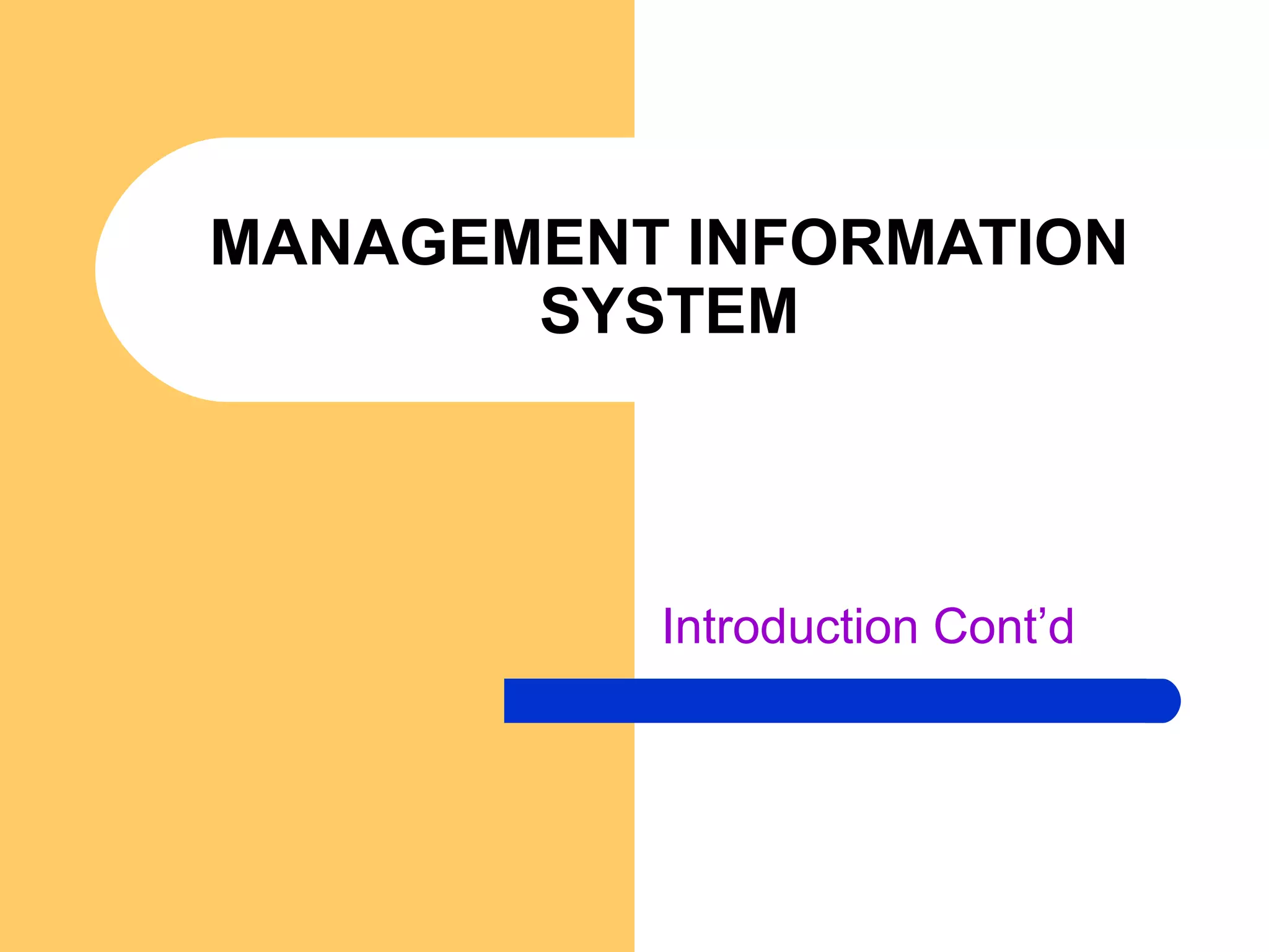 MANAGEMENT INFORMATION
SYSTEM
Introduction Cont’d
 