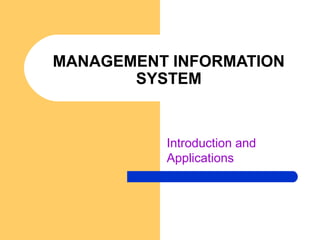 MANAGEMENT INFORMATION
SYSTEM
Introduction and
Applications
 