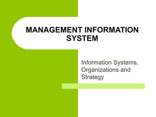 MANAGEMENT INFORMATION
SYSTEM
Information Systems,
Organizations and
Strategy
 