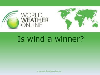 www.worldweatheronline.com
Is wind a winner?
 