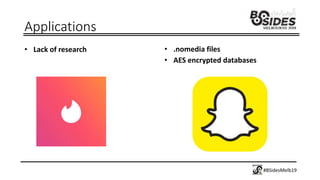 Applications
• Lack of research • .nomedia files
• AES encrypted databases
#BSidesMelb19
 