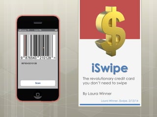 iSwipe
The revolutionary credit card
you don’t need to swipe
By Laura Winner
Laura Winner, iSwipe, 2/13/14

 