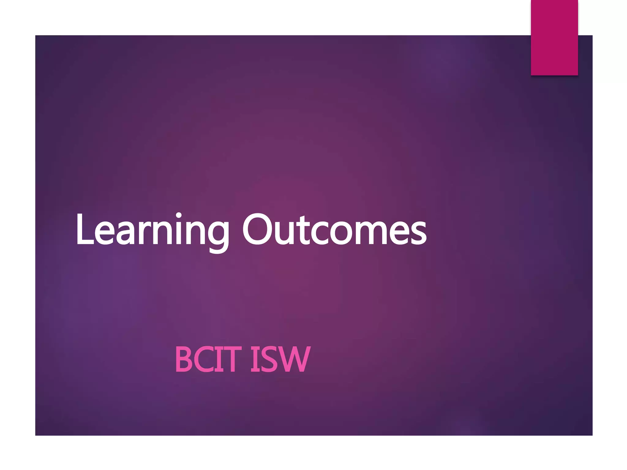 Learning Outcomes
BCIT ISW
 