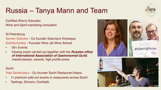 Russia – Tanya Mann and Team 
Certified Sherry Educator! 
Wine and Spirit marketing consultant! 
St Petersburg ! 
Semen So...