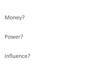 Money? Power? Influence? Satisfaction? 