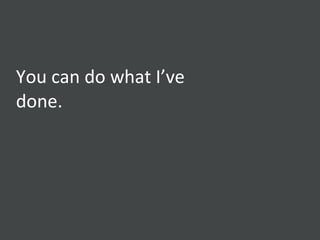 You can do what I’ve done. 