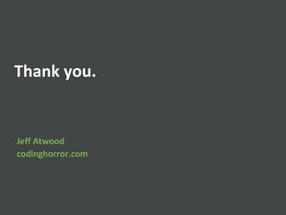 Thank you. Jeff Atwood codinghorror.com 