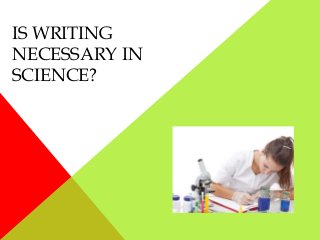 IS WRITING
NECESSARY IN
SCIENCE?
 