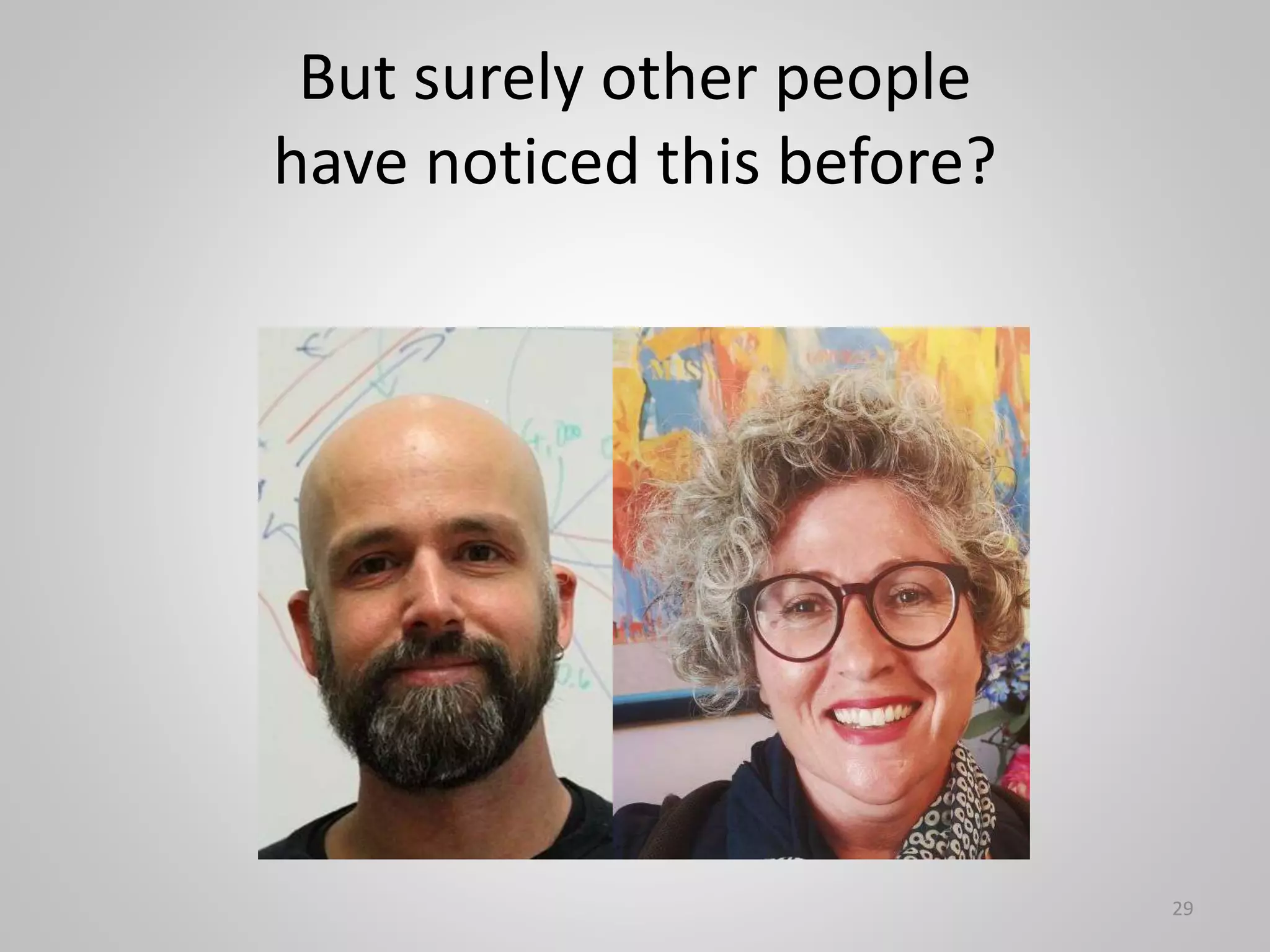 But surely other people
have noticed this before?
29
 