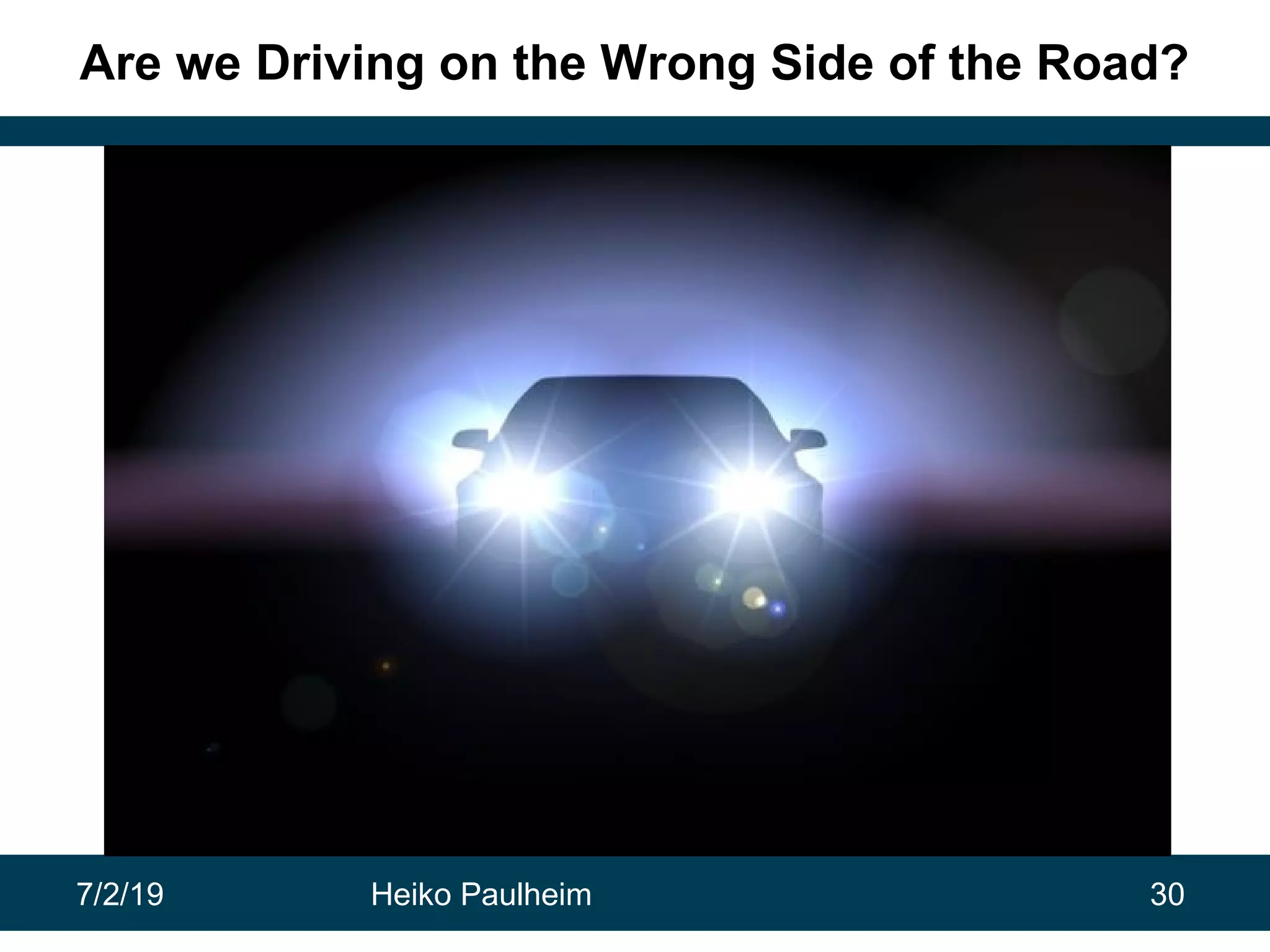 7/2/19 Heiko Paulheim 30
Are we Driving on the Wrong Side of the Road?
 