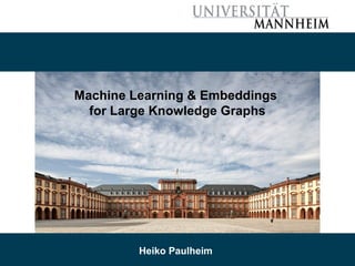 7/2/19 Heiko Paulheim 1
Machine Learning & Embeddings
for Large Knowledge Graphs
Heiko Paulheim
 