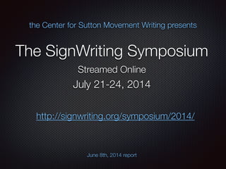 The SignWriting Symposium
the Center for Sutton Movement Writing presents
Streamed Online
July 16th, 2014 report
July 21-24, 2014
http://signwriting.org/symposium/2014/
 