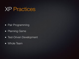 XP Practices
Pair Programming
Planning Game
Test-Driven Development
Whole Team
 