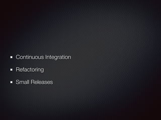 Continuous Integration
Refactoring
Small Releases
 