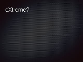 eXtreme?
 