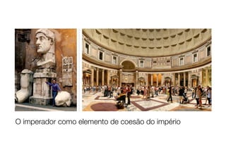 O imperador como elemento de coesão do império
 