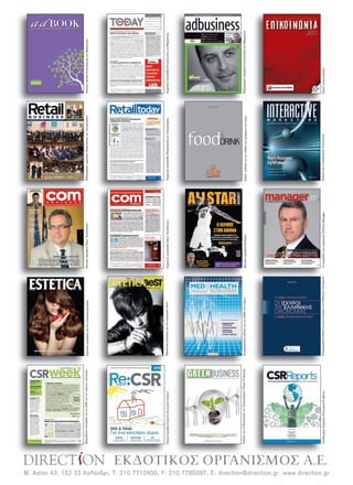 ΕβδοµαδιαίοπεριοδικόΕπικοινωνίαςκαιΜάρκετινγκ
Μ. Ασίας 43, 152 33 Χαλάνδρι, Τ: 210 7712400, F: 210 7785097, E: direction@direction.gr, www.direction.gr
ΕΚΔΟΤΙΚΟΣ ΟΡΓΑΝΙΣΜΟΣ Α.Ε.
Εξαµηνιαίοάλµπουµγιατηνκοµµωτικήτέχνη
TοπεριοδικότουσύγχρονουΈλληναΜanager
ΜηνιαίοπεριοδικόΜπάσκετ
ΜηνιαίοπεριοδικόΝέωνΤεχνολογιών
ΗµερήσιοnewsletterΒιοµηχανίαςκαιΛιανεµπορίου
Διµηνιαίοπεριοδικόγιατηνγυναικείαφροντίδα
ΜηνιαίοπεριοδικόΕταιρικήςΚοινωνικήςΕυθύνης
ΕΚΔΟΤΙΚΟΣ ΟΡΓΑΝΙΣΜΟΣ Α.Ε.
ΜηνιαίοπεριοδικόΕταιρικήςΚοινωνικήςΕυθύνης
ΕιδικήέκδοσηγιατονκλάδοτωντροφίµωνκαιποτώνΕιδικήέκδοσηγιατονκλάδοτωντροφίµωνκαιποτών
ΕιδικήετήσιαέκδοσηΕιδικήετήσιαέκδοση
EβδοµαδιαίοπεριοδικόΒιοµηχανίαςκαιΛιανεµπορίουEβδοµαδιαίοπεριοδικόΒιοµηχανίαςκαιΛιανεµπορίου
ΈκδοσηγιατηδιαδραστικήεπικοινωνίαΈκδοσηγιατηδιαδραστικήεπικοινωνία
ΗµερήσιοnewsletterΝέωνΤεχνολογιώνΗµερήσιοnewsletterΝέωνΤεχνολογιώνΗµερήσιοnewsletterΕπικοινωνίαςκαιΜάρκετινγκ
ΕτήσιοςοδηγόςΕπικοινωνίαςκαιΜάρκετινγκΕτήσιοςοδηγόςΕπικοινωνίαςκαιΜάρκετινγκ
ΕΚΔΟΤΙΚΟΣ ΟΡΓΑΝΙΣΜΟΣ Α.Ε.
ΑπολογισµοίΕταιρικήςΚοινωνικήςΕυθύνηςΕπιχειρηµατικήέκδοσηγιατουςΙσχυρούςτηςΕλληνικήςΟικονοµίας
ΕπιχειρηµατικήέκδοσηγιατονκλάδοτηςυγείαςΕπιχειρηµατικήέκδοσηγιατονκλάδοτηςυγείαςΈκδοσηγιατηΒιοµηχανίατωνΑνανεωσιµωνΠηγώνΕνέργειας
ΕΚΔΟΤΙΚΟΣ ΟΡΓΑΝΙΣΜΟΣ Α.Ε.ΕΚΔΟΤΙΚΟΣ ΟΡΓΑΝΙΣΜΟΣ Α.Ε.
ΈκδοσηγιατηΒιοµηχανίατωνΑνανεωσιµωνΠηγώνΕνέργειαςΈκδοσηγιατηΒιοµηχανίατωνΑνανεωσιµωνΠηγώνΕνέργειας
ΕβοµαδιαίοnewsletterγιατηνΕΚΕκαιτηνπράσινηοικονοµίαΕβοµαδιαίοnewsletterγιατηνΕΚΕκαιτηνπράσινηοικονοµία
C
M
Y
CM
MY
CY
CMY
K
DIRECTION Co 21x29_27Apr12.pdf 1 4/27/12 12:33 PM
 
