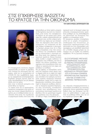 ΑΡΘΡΟ
14
ΣτιΣ επιχειΡήΣειΣ βΑΣιζετΑι
τΟ κΡΑτΟΣ γιΑ τήν ΟικΟνΟμιΑ
ή επιχειρηματική κοινότητα σήμερα
παρακολουθεί με αγωνία τις εξελίξεις
στην πολιτική και οικονομική ζωή της
χώρας, αλλά και τα τεκταινόμενα σε
επίπεδο ε.ε. Δεν συμβιβάζεται, όμως,
με την περιρρέουσα καταστροφολογία.
Σχεδιάζει γραμμές άμυνας αλλά και
κτίζει προγεφυρώματα για μία βιώσιμη
έξοδο από την κρίση.
Δύο είναι τα βασικά μηνύματα στα
οποία θέλω να επιμείνω:
το πρώτο είναι ότι οι οργανωμένες,
σύγχρονες επιχειρήσεις είναι αυτές κυ-
ρίως στις οποίες σήμερα βασίζεται το
κράτος για να σταθεροποιήσει την κα-
τάσταση. είναι αυτές που αιμοδοτούν
τα φορολογικά έσοδα, είναι αυτές που
προσπαθούν με όποιο τρόπο μπορούν
να διατηρήσουν ζωντανή την απασχό-
ληση, είναι αυτές που καταφέρνουν
να επιζούν σε μία αγορά όπου μήνες
τώρα δεν υπάρχει χρηματοδότηση για
την κίνησή τους, και δεν υπάρχει εμπο-
ρική πίστη της χώρας και των επιχειρή-
σεων στο εξωτερικό. είναι αυτές που
συγκρατούν την κατάσταση και δεν
έχει πλήρως καταρρεύσει η οικονομία.
το δεύτερο μήνυμα είναι ότι οι ίδιες
αυτές επιχειρήσεις είναι πάλι εκείνες
που δίνουν την οποιαδήποτε ελπίδα
για να επανεκκινήσει η οικονομία αύ-
ριο. είναι αυτές που παράγουν αντα-
γωνιστικά προϊόντα, δίνουν δουλειές
μόλις ανοίξει η αγορά, αυξάνουν τις
εξαγωγικές τους επιδόσεις, και είναι οι
πρώτες που κάνουν επενδύσεις, πολύ
νωρίτερα από οποιονδήποτε ξένο που
πιθανό να προσελκυστεί στη χώρα, εάν
αλλάξουν οι συνθήκες.
με μία φράση, οι επιχειρήσεις αυτές
είναι που σηκώνουν στους ώμους τους
το σήμερα αλλά και το αύριο στη χώρα
μας. Σε πείσμα των στερεοτύπων που
μας ταλανίζουν ένα κρίσιμος και δυνα-
μικός πυρήνας σύγχρονων ελληνικών
επιχειρήσεων, κυρίως από το χώρο της
βιομηχανίας, επενδύουν όσο μπορούν
παρά τις δυσμενείς συνθήκες, αξιοποι-
ούν τα σύγχρονα εργαλεία διοίκησης,
τις νέες τεχνολογίες, εκπαιδεύουν
συνεχώς τους εργαζόμενους τους,
αναπτύσσουν καινοτομικά προϊόντα και
βασίζουν όλο και μεγαλύτερο κομμάτι
των πωλήσεων τους στις εξαγωγές.
Ο Σεβ με πλήρη συναίσθηση ότι εκ-
προσωπεί αυτό το δυναμικό τμήμα της
ελληνικής επιχειρηματικότητας, εργά-
ζεται σταθερά για την απελευθέρωση
και αξιοποίηση του δυναμικού που
κρύβουν οι επιχειρήσεις αυτές.
Οι σύγχρονες μεγάλες επιχειρήσεις
αλλά και οι μικρές επιχειρήσεις-
υποδείγματα που πετυχαίνουν, με
στρατηγικό προσανατολισμό στην
καινοτομία και στην εξωστρέφεια, μας
προσφέρουν μία αισιόδοξη προοπτική
ότι η ελλάδα σήμερα μπορεί και να
παράγει και να σταθεί στο διεθνές
περιβάλλον. με τις ζωντανές δυνάμεις
της ελληνικής επιχειρηματικότητας η
αναπτυξιακή αντεπίθεση της ελληνικής
οικονομίας γίνεται περισσότερο ορατή.
ευθύνη όλων των δυνάμεων που θέ-
λουν να ορθοποδήσει η χώρα μας
είναι να σταθούμε δίπλα τους και να
τις στηρίξουμε έμπρακτα.
Του Χάρη Κυριάζη, άνΤιπροέδρου ΣέΒ
Οι σύγχρΟνεσ μεγάλεσ
επιχειρήσεισ άλλά κάι
Οι μικρεσ επιχειρήσεισ-
ύπΟδειγμάτά πΟύ
πετύχάινΟύν, μάσ
πρΟσφερΟύν μιά
άισιΟδΟξή πρΟΟπτική
Οτι ή ελλάδά σήμερά
μπΟρει κάι νά πάράγει
κάι νά στάθει στΟ
διεθνεσ περιβάλλΟν.
014_SEB KYRIAZIS XERETISMOS.indd 14 5/4/12 1:12 PM
 