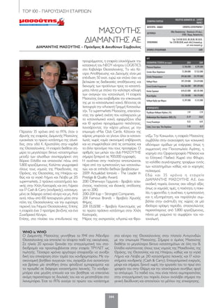 ΤΟP 100 - ΠΑΡΟΥΣΙΑΣΗ ΕΤΑΙΡΕΙΩΝ
144
ΜΑΣΟΥΤΗΣ
ΔΙΑΜΑΝΤΗΣ ΑΕ
ΔΙΑΜΑΝΤΗΣ ΜΑΣΟΥΤΗΣ – Πρόεδρος & Διευθύνων Σύμβουλος
Πέρασαν 35 χρόνια από το 1976, όταν ο
ιδρυτής της εταιρείας Διαμαντής Μασούτης
εγκαινίασε το πρώτο κατάστημα της αλυσί-
δας, στην οδό Κ. Κρυστάλλη στην καρδιά
της Θεσσαλονίκης. Η εταιρεία διαθέτει σή-
μερα το μεγαλύτερο δίκτυο καταστημάτων
μεταξύ των αλυσίδων σουπερμάρκετ στη
Βόρειο Ελλάδα και απασχολεί πάνω από
5.800 εργαζόμενους. Καλύπτει γεωγραφικά
όλους τους νομούς της Μακεδονίας, της
Θράκης, της Θεσσαλίας, της Ηπείρου κα-
θώς και τα νησιά Λήμνο και Λέσβο με 215
supermarkets, 2 πράσινα καταστήματα λια-
νικής στην Χλόη Καστοριάς και στη Λάρισα
και 17 Cash & Carry (χονδρικής), κατανεμη-
μένα σε διάφορα αστικά κέντρα και μη. Από
αυτά, πάνω από 100 λειτουργούν μέσα στην
πόλη της Θεσσαλονίκης και την ευρύτερη
περιοχή του Νομού Θεσσαλονίκης. Επίσης
η εταιρεία έχει 3 πρατήρια βενζίνης και ένα
Συνεδριακό Κέντρο.
Επίσης, στα πλαίσια του επενδυτικού της
προγράμματος, η εταιρεία ολοκλήρωσε την
κατασκευή του ΝΕΟΥ κέντρου LOGISTICS
στο Καβαλάρι Θεσσαλονίκης. Το νέο Κέ-
ντρο Αποθήκευσης και Διανομής είναι μια
επένδυση 50 εκατ. ευρώ και στόχο έχει να
βελτιώσει τις διαδικασίες αποθήκευσης και
διανομής των προϊόντων προς τα καταστή-
ματα, πάντα με στόχο την καλύτερη κάλυψη
των αναγκών του καταναλωτή. Η εταιρεία
Μασούτης έχει αναβαθμίσει την επικοινωνία
της με το καταναλωτικό κοινό, θέτοντας σε
λειτουργία την «Ανοιχτή Γραμμή Καταναλω-
τή». Τα supermarkets Μασούτης, επεκτείνο-
ντας την φιλική σχέση που καλλιεργούν με
το καταναλωτικό κοινό, εφαρμόζουν εδώ
και 10 χρόνια προγράμματα πιστότητας,
λανσάροντας την κάρτα μέλους με την
επωνυμία «Mas Club Card». Κάτοχοι της
κάρτας μπορούν να γίνουν όλοι οι κατανα-
λωτές χωρίς καμία οικονομική επιβάρυνση
και να επωφεληθούν από τις εκπτώσεις και
τα άλλα προνόμια που τους προσφέρει. Ο
αριθμός των μελών του club MAΣΟΥΤΗΣ
σήμερα ξεπερνά τις 900.000 εγγραφές.
Η συνέπεια στην ποιότητα αποτυπώνεται,
πέρα από την εμπιστοσύνη των καταναλω-
τών, και σε επίπεδο διεθνών βραβεύσεων:
2009 Actualidad Ισπανία - The Leader In
Prestige & Quality Award.
2010 Otherways Γερμανία - Βραβείο τελει-
ότητας, ποιότητας και ιδανικής απόδοσης
για το 2010.
2010-2011 Icap – Strongest Companies.
2011 Famous Brands – Βραβείο Χρυσής
Φήμης.
2011 ΕΕΔΕΒΕ – Βραβείο Καινοτομίας για
το πρώτο πράσινο κατάστημα στην Χλόη
Καστοριάς.
Μέρος της εκστρατείας «Αγαπώ και Φρο-
ντίζω Την Κοινωνία», η εταιρεία Μασούτης
συμβάλλει στην ανακούφιση των κοινωνικά
αδύναμων ομάδων με ενέργειες όπως η
συμμετοχή στα Παντοπωλεία Αγάπης, η
χορηγία στο Ορφανοτροφείο Μέλισσα και
το Ελληνικό Παιδικό Χωριό στο Φίλυρο,
τα καλάθια συγκέντρωσης τροφίμων εντός
των καταστημάτων καθώς και οι χορηγίες
πολιτισμού.
Εδώ και 35 χρόνια η εταιρεία
ΔΙΑΜΑΝΤΗΣ ΜΑΣΟΥΤΗΣ Α.Ε. έχει
ανοδική πορεία, έχοντας σαν οδηγό αξίες
όπως οι χαμηλές τιμές, η ποιότητα, η ποικι-
λία, η φροντίδα, η συνέπεια, η εμπιστοσύνη
και η εξυπηρέτηση, και παράλληλα συμ-
βάλλει στην ανάπτυξη της χώρας σε μία
ιδιαίτερα κρίσιμη περίοδο, απασχολώντας
περισσότερους από 5.800 εργαζόμενους,
πάντα με γνώμονα το συμφέρον του κα-
ταναλωτή.
ΔΛΠ
ΟΙΚΟΝΟΜΙΚΑ ΣΤΟΙΧΕΙΑ (σε ευρώ) 2010 2009
Μετοχικό Κεφάλαιο 12.706.000 8.295.000
Σύνολο Ιδίων Κεφαλαίων 72.204.000 57.552.000
Σύνολο Υποχρεώσεων 394.062.000 351.797.000
Καθαρά Πάγια 297.359.000 274.419.000
Γενικό Σύνολο Ενεργητικού 466.266.000 409.349.000
ΚύκλοςΕργασιών 634.632.000 602.181.000
Μικτό Κέρδος 155.158.000 144.174.000
Καθαρά Κέρδη προ Φόρων 15.297.000 15.312.000
ΑΡΙΘΜΟΔΕΙΚΤΕΣ
Περιθώριο Καθαρού Κέρδους (%) 2,41 2,54
ΑποδοτικότηταΙδίωνΚεφαλαίων(ROE)(%) 21,19 26,61
Γενική Ρευστότητα 0,52 0,45
Σχέση Ξένων προς Ίδια Κεφάλαια 5,46 6,11
ΕΠΩΝΥΜΙΑ ΕΤΑΙΡΕΙΑΣ
ΜΑΣΟΥΤΗΣ ΔΙΑΜΑΝΤΗΣ ΑΕ - ΣΟΥΠΕΡ
ΜΑΡΚΕΤ
ΚΑΤΗΓΟΡΙΑ - ΚΛΑΔΟΣ ΕΜΠΟΡΙΟ-ΣΟΥΠΕΡΜΑΡΚΕΤ
ΔΙΕΥΘΥΝΣΗ
Οδός Θεσσαλονίκης - Βασιλικών (14 χλμ.),
57001, Θέρμη, Θεσσαλονίκη
ΕΠΙΚΟΙΝΩΝΙΑ
Τηλ: 2310 80.38.03, 80.38.00, 80.38.01,
Fax:231080.38.04,email:info@masoutis.gr,
url: www.masoutis.gr
ΑΡΙΘΜΟΣ ΕΡΓΑΖΟΜΕΝΩΝ 5690
Ο Διαμαντής Μασούτης γεννήθηκε το 1941 στο Άδενδρο
Θεσσαλονίκης και αποτελεί το τέταρτο παιδί της οικογένειας.
Σε ηλικία 20 χρονών ξεκινάει την επαγγελματική του στα-
διοδρομία και προσλαμβάνεται στην εταιρία ΤΡΥΛΕΤ ως
πωλητής. Τέσσερα χρόνια αργότερα αποφασίζει να ανοίξει
δική του επιχείρηση στον τομέα του χονδρεμπορίου. Με την
οικονομική βοήθεια συγγενών του, αγοράζει ένα αυτοκίνητο
και βρίσκει μία αποθήκη όπου φιλοξενεί εμπορεύματα και
τα προωθεί σε διάφορα καταστήματα λιανικής. Το χονδρε-
μπόριο είχε μεγάλη επιτυχία και τον βοήθησε να επεκτείνει
ακόμη περισσότερο τις δουλειές του και να μεταπηδήσει στο
λιανεμπόριο. Έτσι το 1976 ανοίγει το πρώτο του κατάστημα
στο κέντρο της Θεσσαλονίκης στην πλατεία Αντιγονιδών
με την επωνυμία Μασούτης. Σήμερα ο όμιλος Μασούτης
διαθέτει το μεγαλύτερο δίκτυο καταστημάτων σε όλη την Β.
Ελλάδα καλύπτοντας όλους τους νομούς της Μακεδονίας, της
Θράκης, της Θεσσαλίας και της Ηπείρου, καθώς και τα νησιά
Λήμνο και Λέσβο με 210 καταστήματα λιανικής και 17 κατα-
στήματα χονδρικής (Cash & Carry). Επαγγελματικά ενεργός,
μέχρι και σήμερα, ξεκινά νωρίς την εργασία του το πρωί στο
γραφείο του στην Θέρμη και την ολοκληρώνει συνήθως αργά
το απόγευμα. Τα παιδιά του, που είναι πάντα συμπαραστάτες
στην επαγγελματική του πορεία, έχουν αναλάβει σήμερα την
γενική διεύθυνση και αποτελούν το μέλλον της επιχείρησης.
WHO is WHO
120-158_hmiselida_NEW_TELKO.indd 144 5/4/12 2:51 PM
 