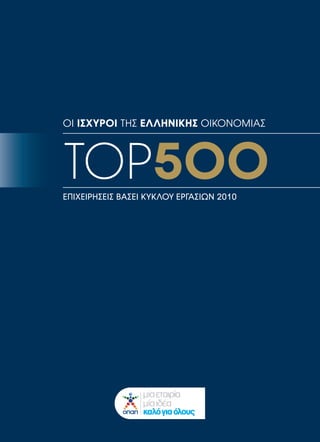 ΟΙ ΙΣΧΥΡΟΙ ΤΗΣ ΕΛΛΗΝΙΚΗΣ ΟΙΚΟΝΟΜΙΑΣ
TOP5OOΕΠΙΧΕΙΡΗΣΕΙΣ ΒΑΣEI ΚΥΚΛΟΥ ΕΡΓΑΣΙΩΝ 2010
C
M
Y
CM
MY
CY
CMY
K
027_Cover_500 esoteriko.pdf 1 4/26/12 10:22 PM
 