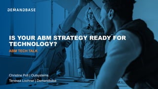 IS YOUR ABM STRATEGY READY FOR
TECHNOLOGY?
ABM TECH TALK
Christine Poll | Outsystems
Tenessa Lochner | Demandbase
 