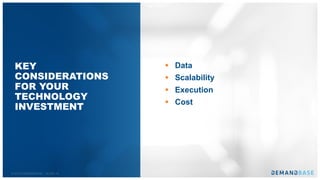 © 2018 DEMANDBASE｜SLIDE 19
§ Data
§ Scalability
§ Execution
§ Cost
KEY
CONSIDERATIONS
FOR YOUR
TECHNOLOGY
INVESTMENT
 