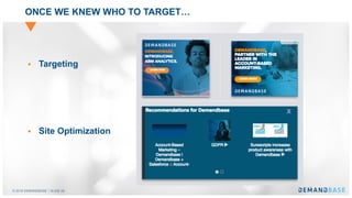 © 2018 DEMANDBASE｜SLIDE 28
ONCE WE KNEW WHO TO TARGET…
§ Targeting
§ Site Optimization
 