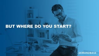 BUT WHERE DO YOU START?
 