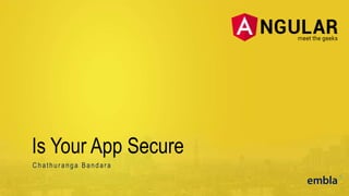 Is Your App Secure
Chathur anga Bandar a
 